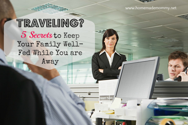 Traveling? 5 Secrets to Keep Your Family Well-Fed While you are Away