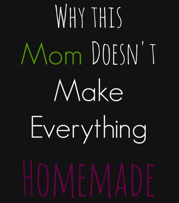 Why This Busy Mom Doesn’t Make Everything Homemade