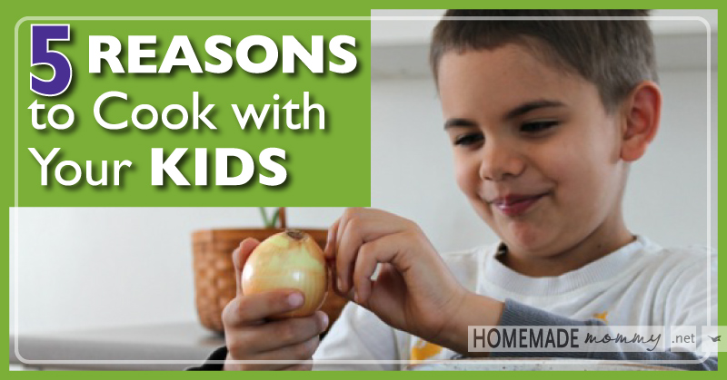 5 Reasons to Cook with Your Kids