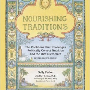 Nourishing Traditions: The Cookbook that Challenges Politically Correct Nutrition and Diet Dictocrats